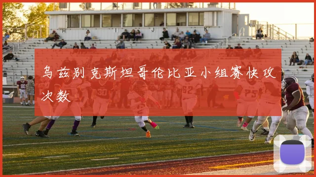 乌兹别克斯坦哥伦比亚小组赛快攻次数